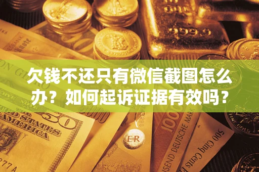 济南欠钱不还只有微信截图怎么办？如何起诉证据有效吗？