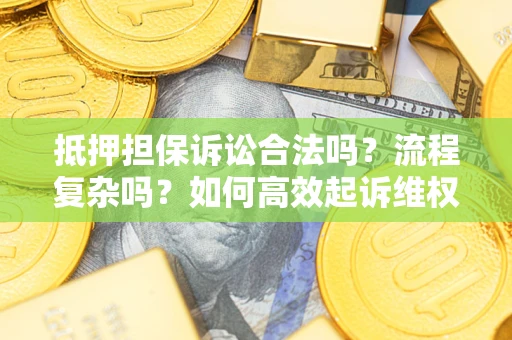 济南抵押担保诉讼合法吗？流程复杂吗？如何高效起诉维权？