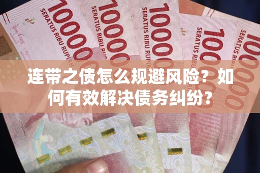 济南连带之债怎么规避风险？如何有效解决债务纠纷？