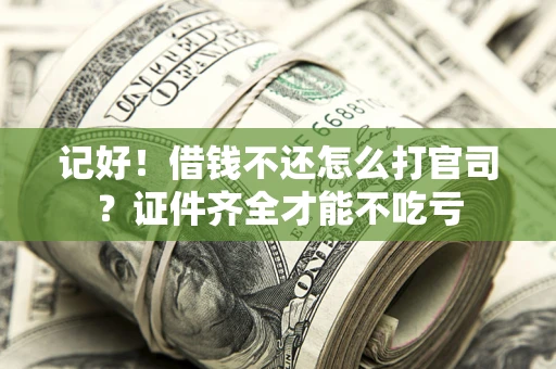 济南记好！借钱不还怎么打官司？证件齐全才能不吃亏