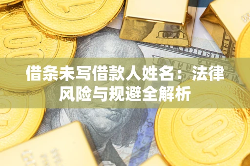 济南借条未写借款人姓名：法律风险与规避全解析