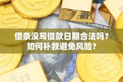 济南借条没写借款日期合法吗？如何补救避免风险？