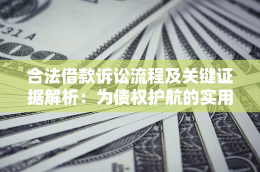 济南合法借款诉讼流程及关键证据解析：为债权护航的实用指南