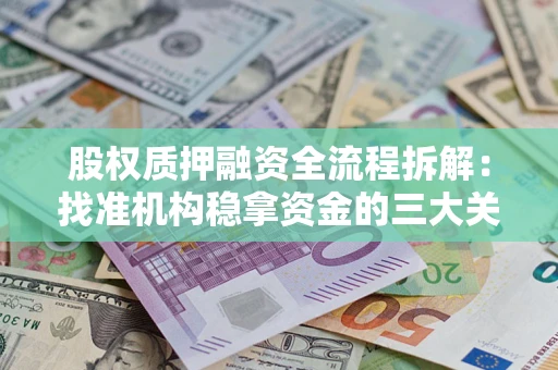 济南股权质押融资全流程拆解：找准机构稳拿资金的三大关键