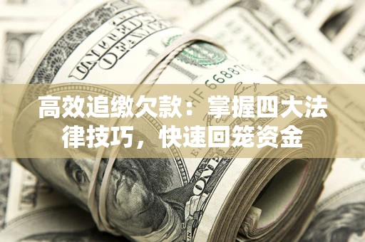 济南高效追缴欠款：掌握四大法律技巧，快速回笼资金