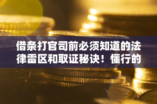 济南借条打官司前必须知道的法律雷区和取证秘诀！懂行的人已经留好这些证据