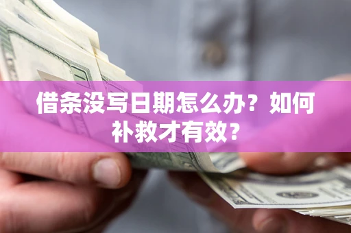 济南借条没写日期怎么办？如何补救才有效？