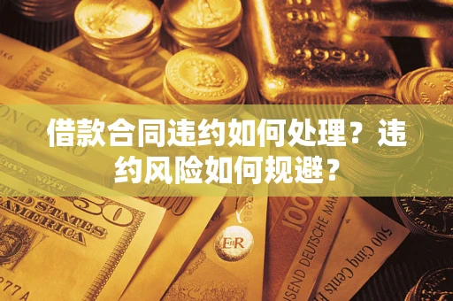 济南借款合同违约如何处理？违约风险如何规避？