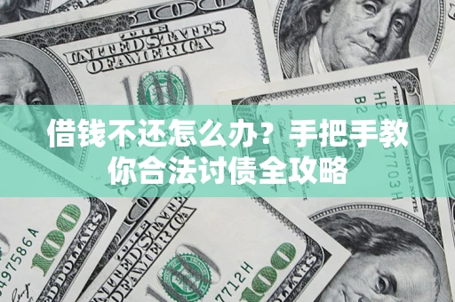 济南借钱不还怎么办？手把手教你合法讨债全攻略