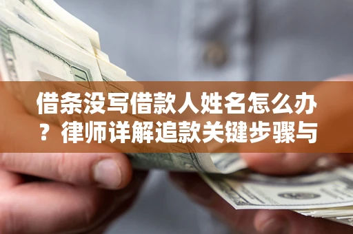 济南借条没写借款人姓名怎么办？律师详解追款关键步骤与证据链构建