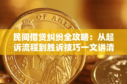 济南民间借贷纠纷全攻略：从起诉流程到胜诉技巧一文讲清