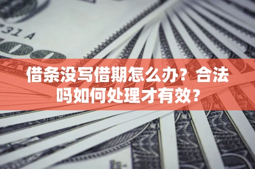 济南借条没写借期怎么办？合法吗如何处理才有效？