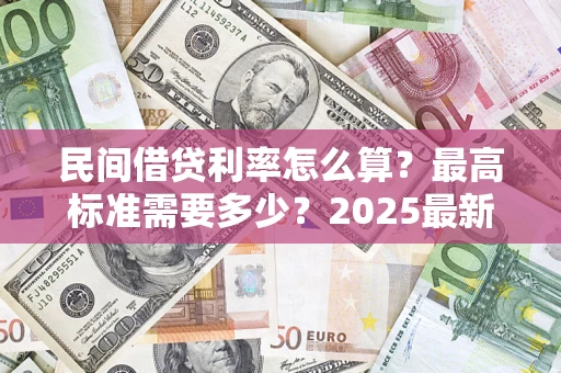 济南民间借贷利率怎么算？最高标准需要多少？2025最新避坑指南