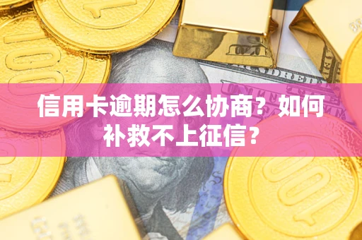 济南信用卡逾期怎么协商？如何补救不上征信？