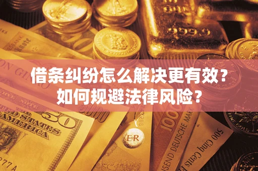 济南借条纠纷怎么解决更有效？如何规避法律风险？