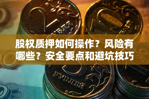 济南股权质押如何操作？风险有哪些？安全要点和避坑技巧？