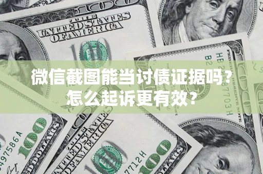 济南微信截图能当讨债证据吗？怎么起诉更有效？