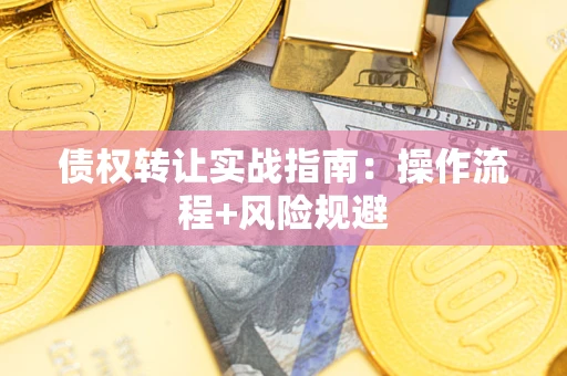 济南债权转让实战指南：操作流程+风险规避
