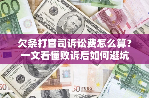 济南欠条打官司诉讼费怎么算？一文看懂败诉后如何避坑