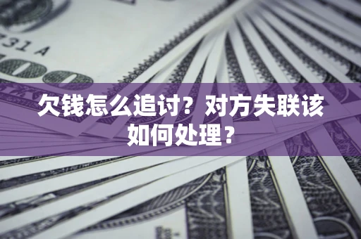 济南欠钱怎么追讨？对方失联该如何处理？
