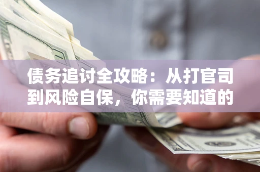 济南债务追讨全攻略：从打官司到风险自保，你需要知道的法律智慧