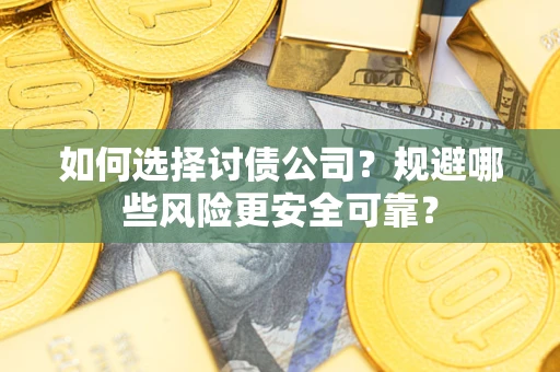 济南如何选择讨债公司？规避哪些风险更安全可靠？