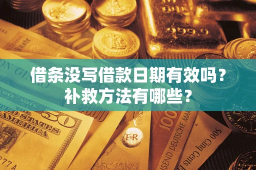济南借条没写借款日期有效吗？补救方法有哪些？