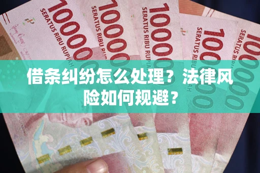 济南借条纠纷怎么处理？法律风险如何规避？