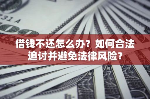济南借钱不还怎么办？如何合法追讨并避免法律风险？
