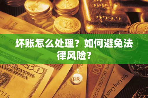 济南坏账怎么处理？如何避免法律风险？