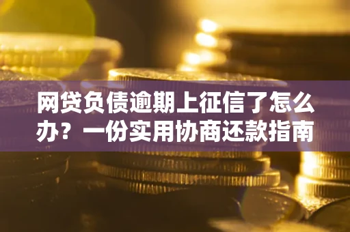 济南网贷负债逾期上征信了怎么办？一份实用协商还款指南请收好