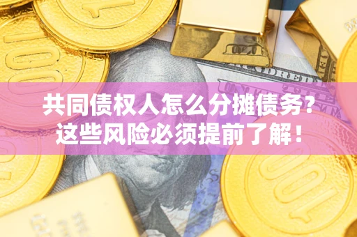 济南共同债权人怎么分摊债务？这些风险必须提前了解！