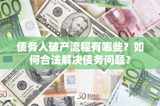 济南债务人破产流程有哪些？如何合法解决债务问题？