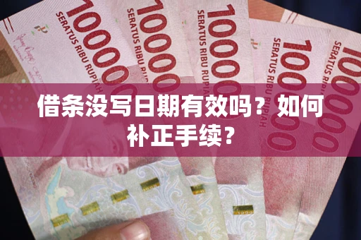 济南借条没写日期有效吗？如何补正手续？