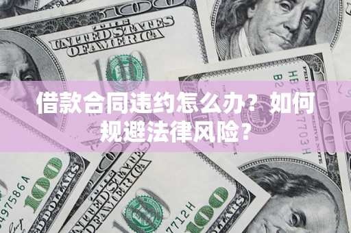 济南借款合同违约怎么办？如何规避法律风险？