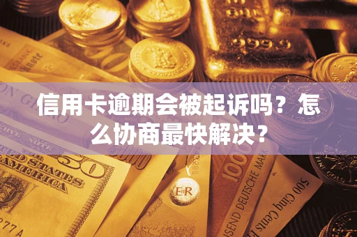 济南信用卡逾期会被起诉吗？怎么协商最快解决？