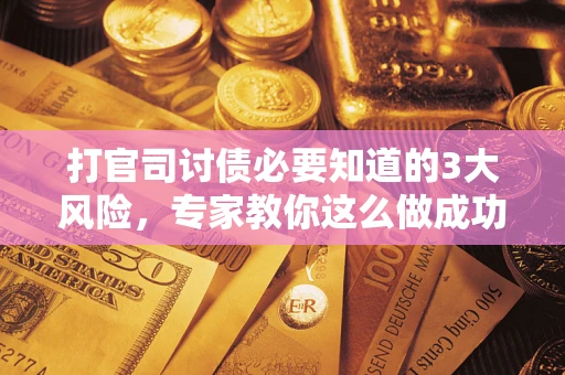济南打官司讨债必要知道的3大风险，专家教你这么做成功率飙升
