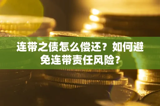 济南连带之债怎么偿还？如何避免连带责任风险？