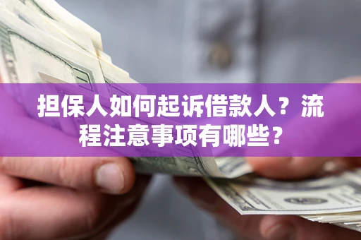 济南担保人如何起诉借款人？流程注意事项有哪些？