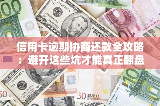 济南信用卡逾期协商还款全攻略：避开这些坑才能真正翻盘